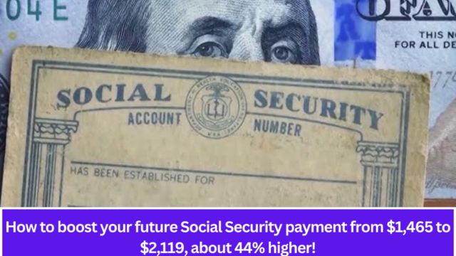 Increase Your Social Security Payments by 44% From $1,465 to $2,119 (1)